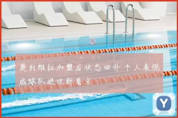 奥利维拉加盟后状态回升 个人表现成球队进攻新看点