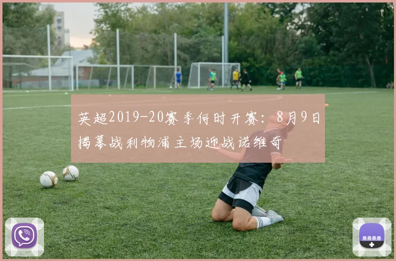 英超2019-20赛季何时开赛：8月9日揭幕战利物浦主场迎战诺维奇