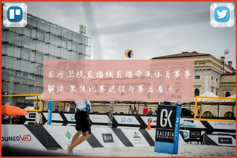 东方卫视直播线直播带来体育赛事解读 聚焦比赛进程与赛后看点