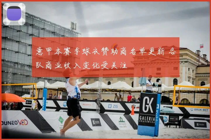 意甲本赛季球衣赞助商名单更新 各队商业收入变化受关注