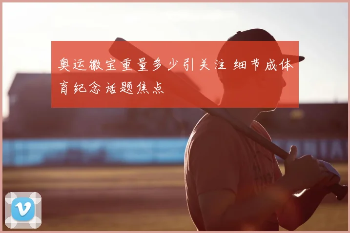 奥运徽宝重量多少引关注 细节成体育纪念话题焦点