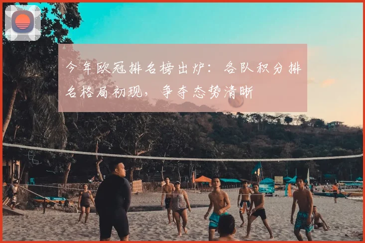 今年欧冠排名榜出炉:各队积分排名格局初现,争夺态势清晰
