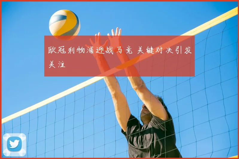欧冠利物浦迎战马竞 关键对决引发关注